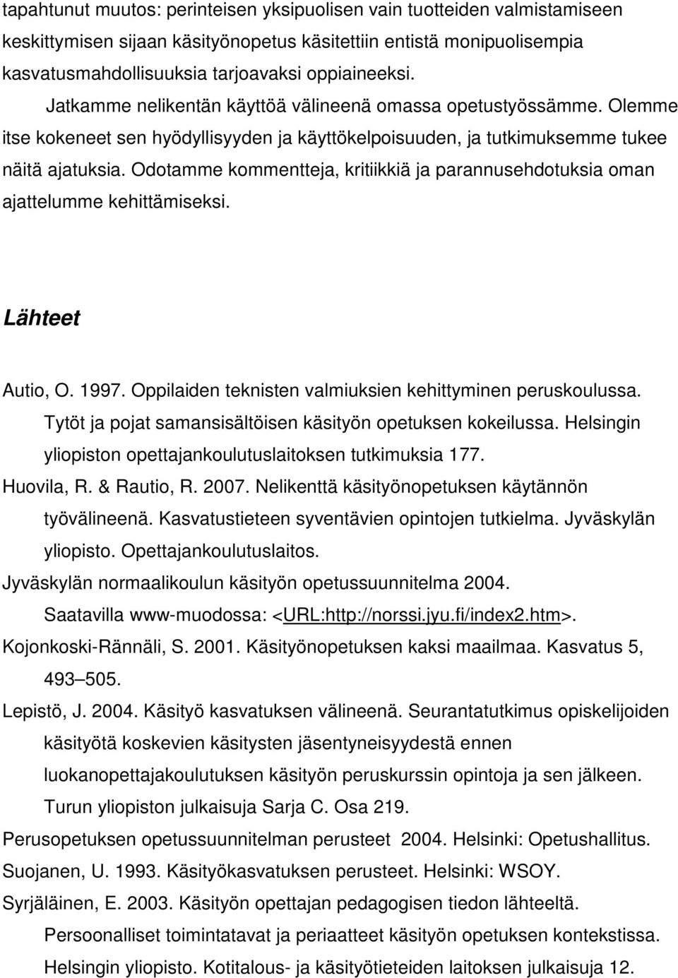 Odotamme kommentteja, kritiikkiä ja parannusehdotuksia oman ajattelumme kehittämiseksi. Lähteet Autio, O. 1997. Oppilaiden teknisten valmiuksien kehittyminen peruskoulussa.