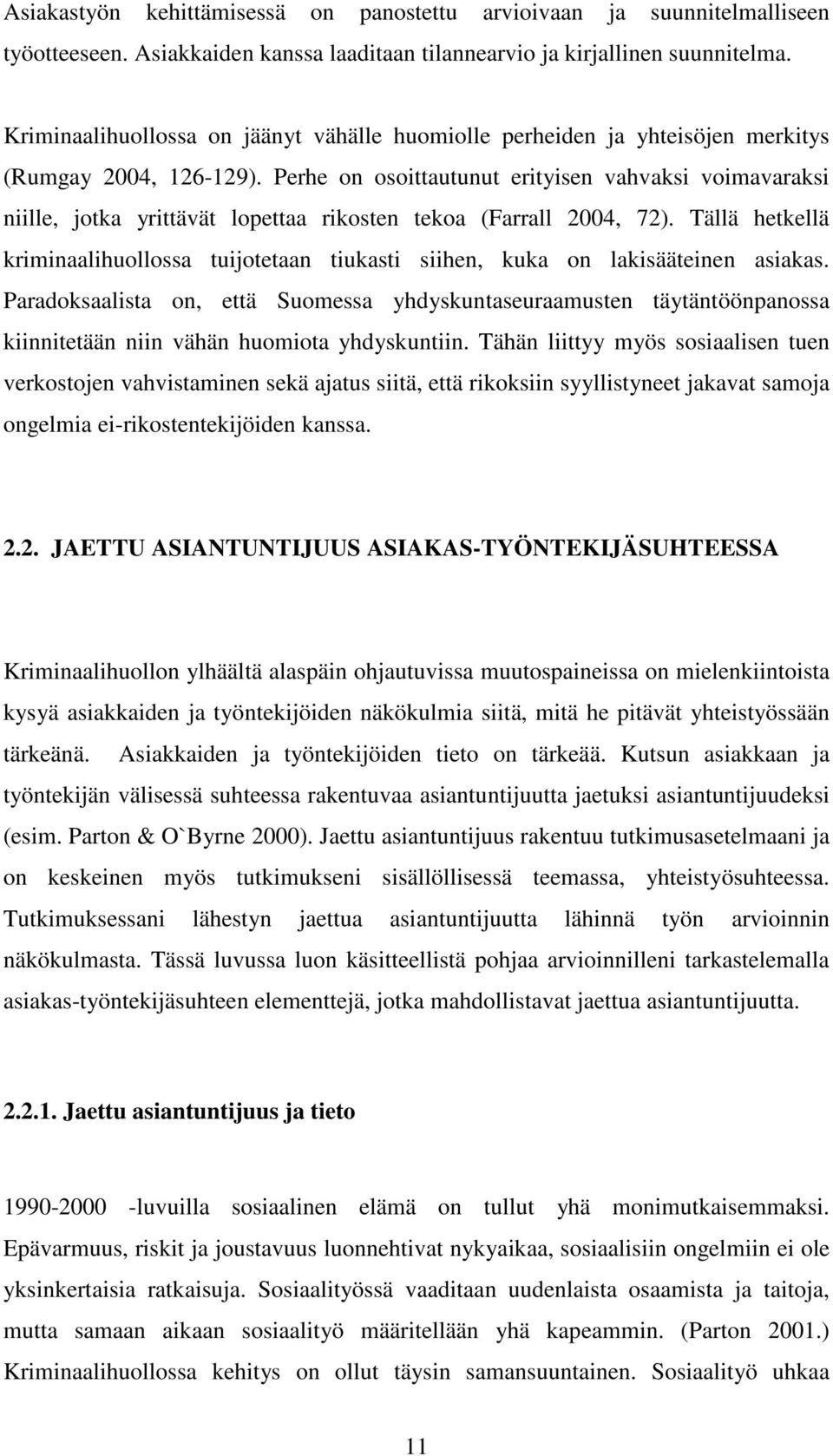 Perhe on osoittautunut erityisen vahvaksi voimavaraksi niille, jotka yrittävät lopettaa rikosten tekoa (Farrall 2004, 72).