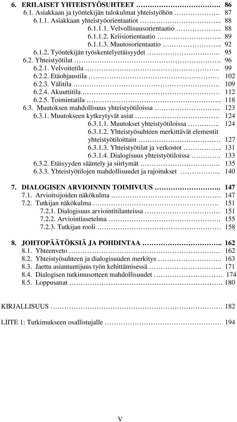 Akuuttitila 112 6.2.5. Toimintatila.. 118 6.3. Muutoksen mahdollisuus yhteistyötiloissa.. 123 6.3.1. Muutokseen kytkeytyvät asiat. 124 6.3.1.1. Muutokset yhteistyötiloissa.. 124 6.3.1.2. Yhteistyösuhteen merkittävät elementit yhteistyötiloittain 127 6.