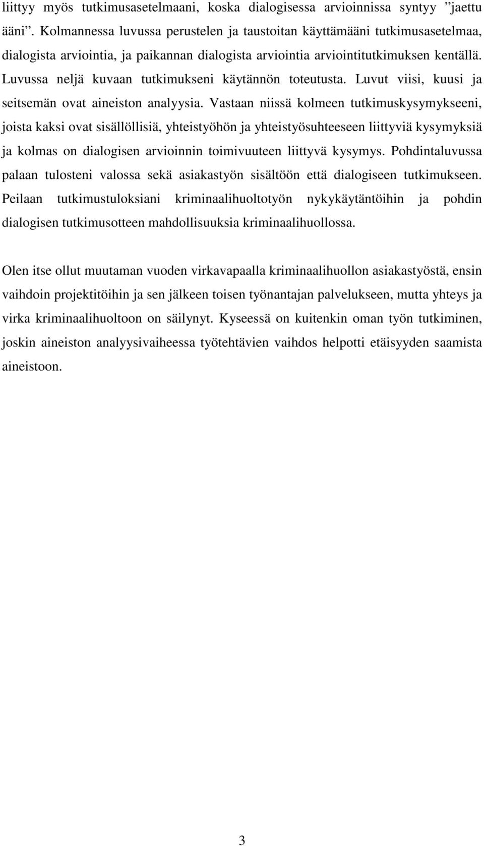 Luvussa neljä kuvaan tutkimukseni käytännön toteutusta. Luvut viisi, kuusi ja seitsemän ovat aineiston analyysia.