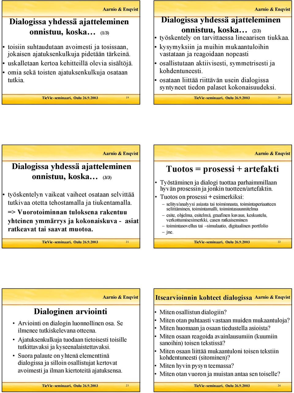 kysymyksiin ja muihin mukaantuloihin vastataan ja reagoidaan nopeasti osallistutaan aktiivisesti, symmetrisesti ja kohdentuneesti.