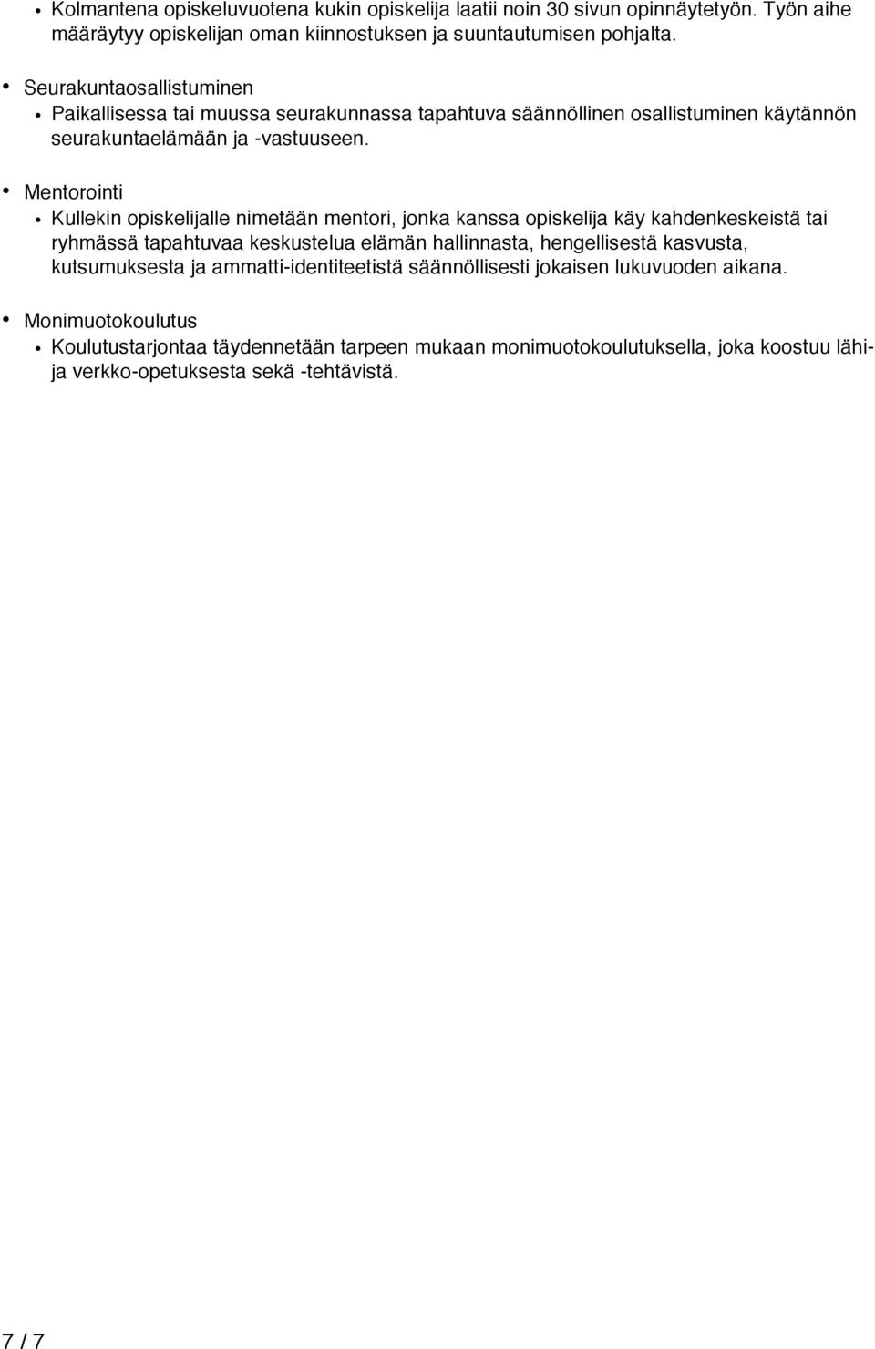 Mentorointi Kullekin opiskelijalle nimetään mentori, jonka kanssa opiskelija käy kahdenkeskeistä tai ryhmässä tapahtuvaa keskustelua elämän hallinnasta, hengellisestä kasvusta,