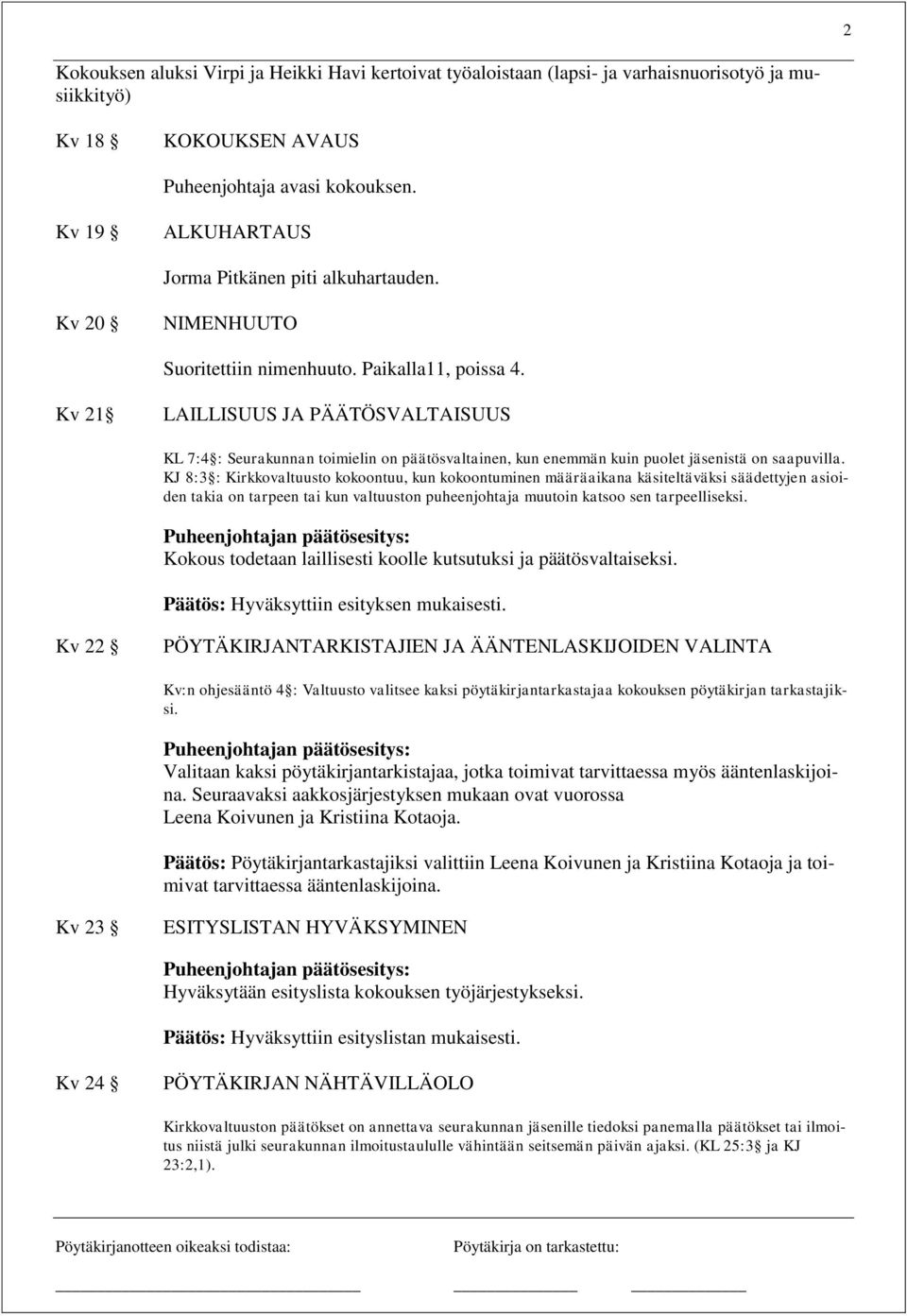 Kv 21 LAILLISUUS JA PÄÄTÖSVALTAISUUS KL 7:4 : Seurakunnan toimielin on päätösvaltainen, kun enemmän kuin puolet istä on saapuvilla.