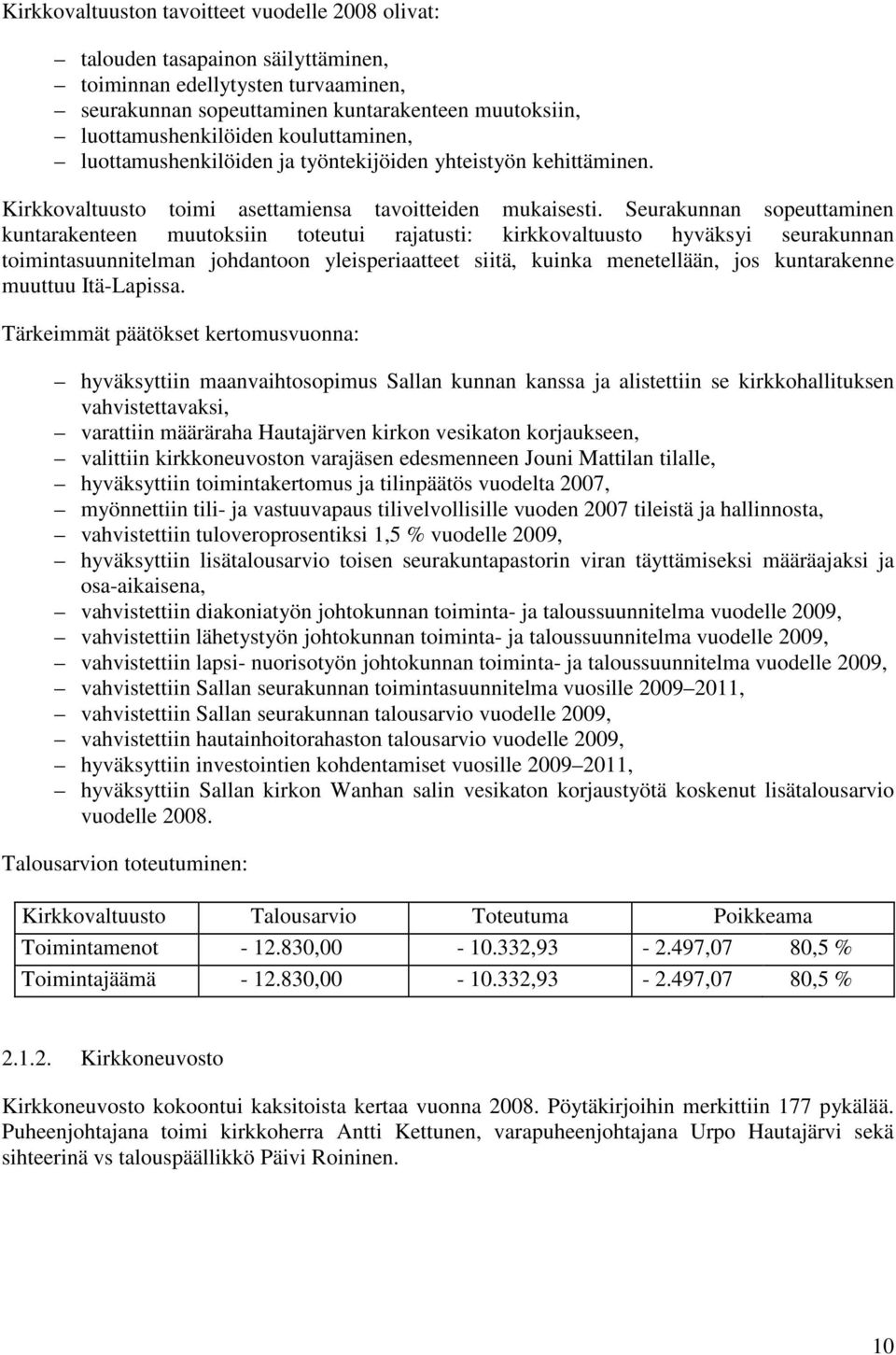 Seurakunnan sopeuttaminen kuntarakenteen muutoksiin toteutui rajatusti: kirkkovaltuusto hyväksyi seurakunnan toimintasuunnitelman johdantoon yleisperiaatteet siitä, kuinka menetellään, jos