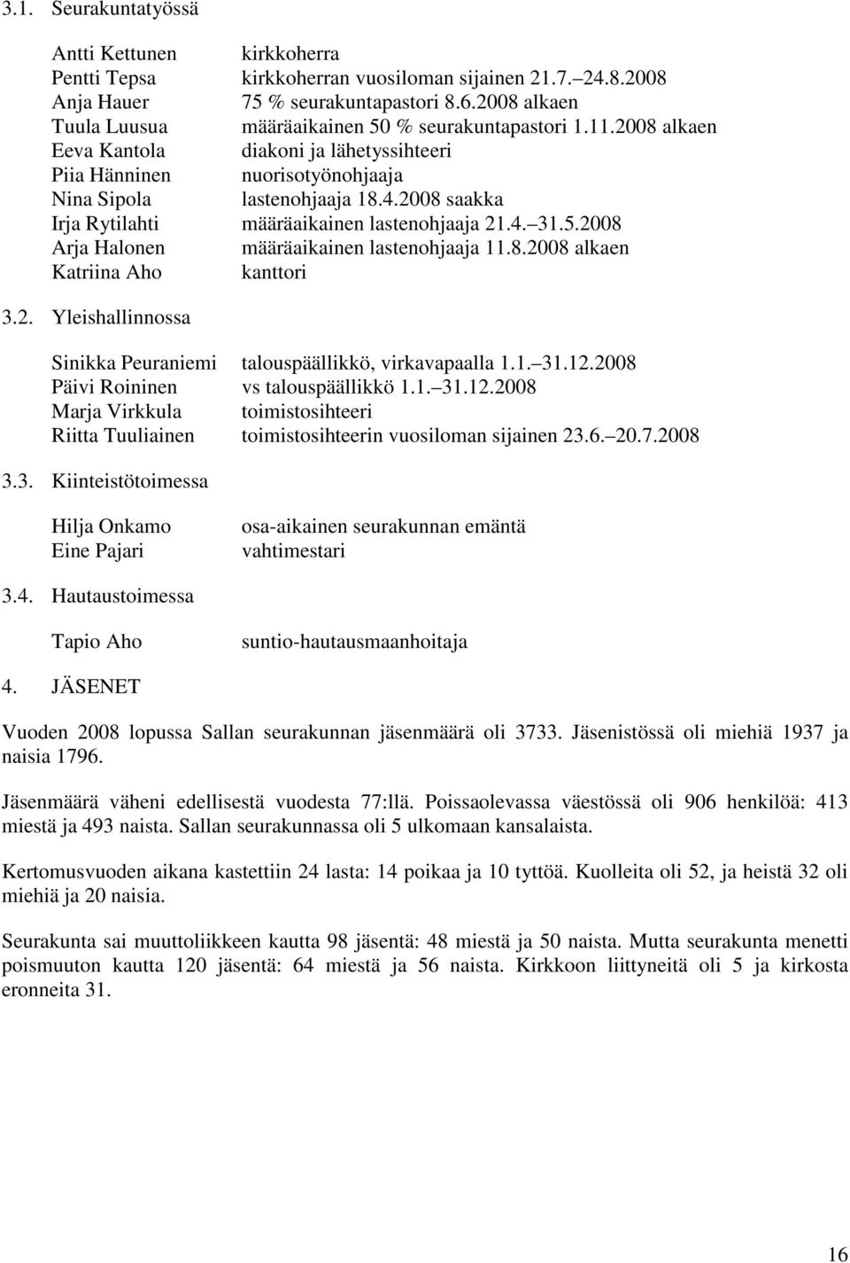 2008 saakka Irja Rytilahti määräaikainen lastenohjaaja 21.4. 31.5.2008 Arja Halonen määräaikainen lastenohjaaja 11.8.2008 alkaen Katriina Aho kanttori 3.2. Yleishallinnossa Sinikka Peuraniemi talouspäällikkö, virkavapaalla 1.