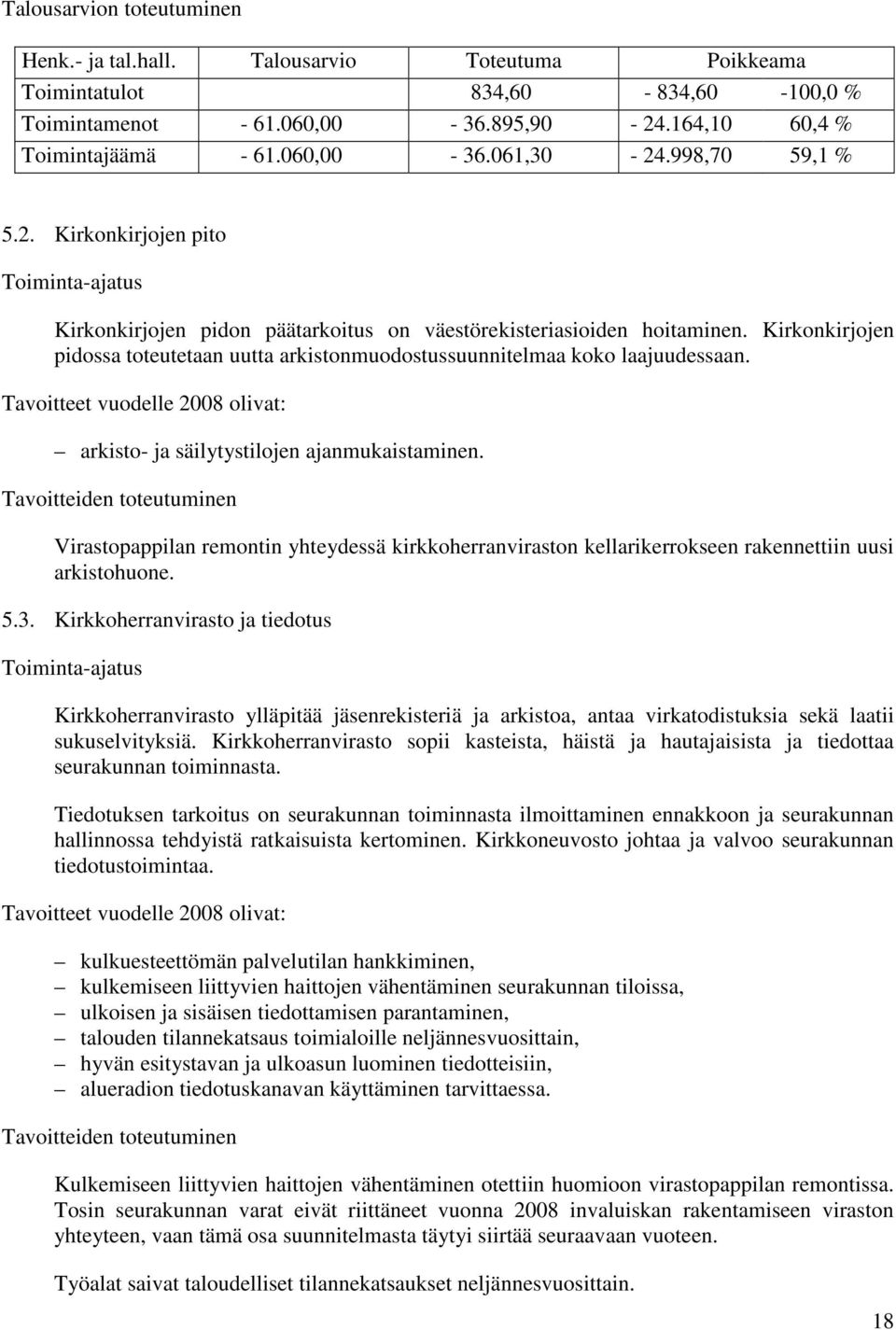 Kirkonkirjojen pidossa toteutetaan uutta arkistonmuodostussuunnitelmaa koko laajuudessaan. Tavoitteet vuodelle 2008 olivat: arkisto- ja säilytystilojen ajanmukaistaminen.