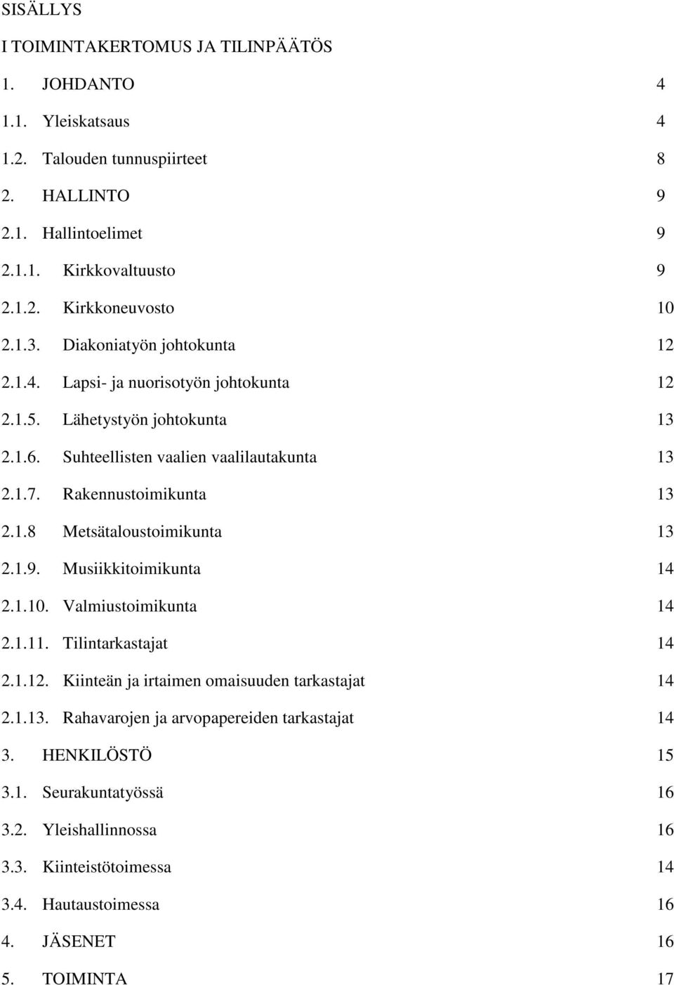 1.8 Metsätaloustoimikunta 13 2.1.9. Musiikkitoimikunta 14 2.1.10. Valmiustoimikunta 14 2.1.11. Tilintarkastajat 14 2.1.12. Kiinteän ja irtaimen omaisuuden tarkastajat 14 2.1.13. Rahavarojen ja arvopapereiden tarkastajat 14 3.