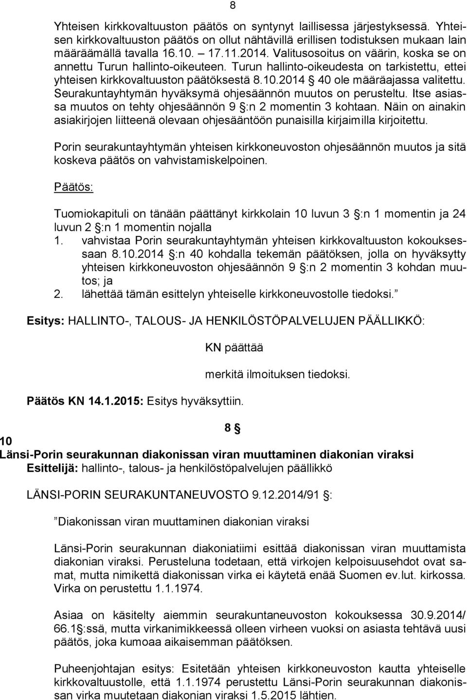 Seurakuntayhtymän hyväksymä ohjesäännön muutos on perusteltu. Itse asiassa muutos on tehty ohjesäännön 9 :n 2 momentin 3 kohtaan.