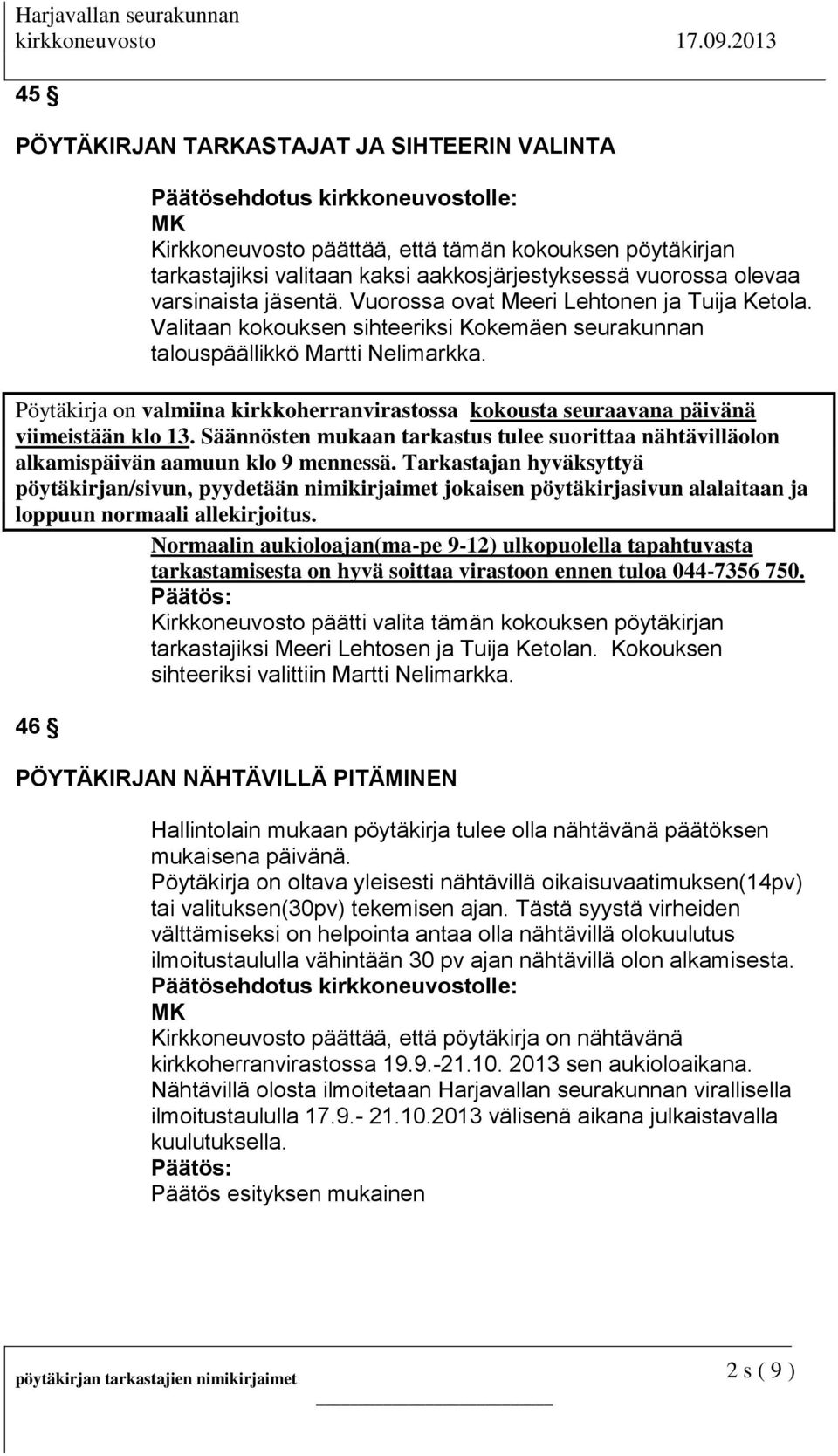 Pöytäkirja on valmiina kirkkoherranvirastossa kokousta seuraavana päivänä viimeistään klo 13. Säännösten mukaan tarkastus tulee suorittaa nähtävilläolon alkamispäivän aamuun klo 9 mennessä.