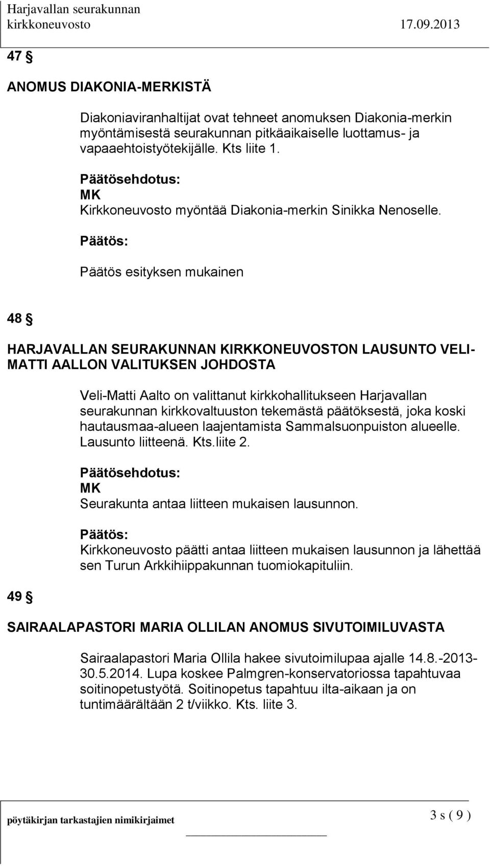 Päätös esityksen mukainen 48 HARJAVALLAN SEURAKUNNAN KIRKKONEUVOSTON LAUSUNTO VELI- MATTI AALLON VALITUKSEN JOHDOSTA 49 Veli-Matti Aalto on valittanut kirkkohallitukseen Harjavallan seurakunnan