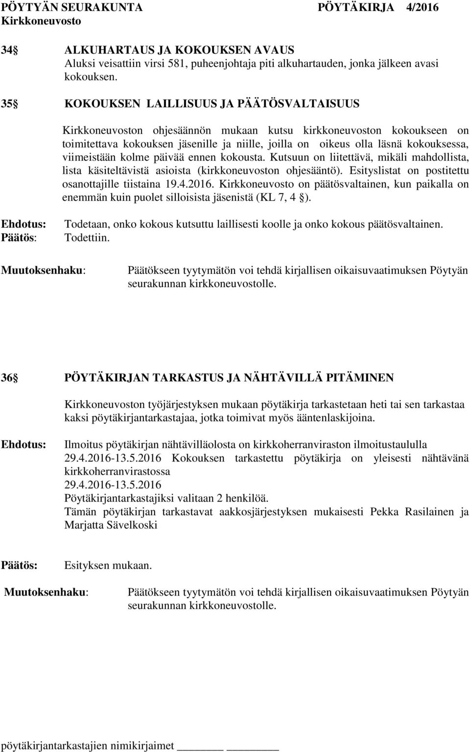 kolme päivää ennen kokousta. Kutsuun on liitettävä, mikäli mahdollista, lista käsiteltävistä asioista (kirkkoneuvoston ohjesääntö). Esityslistat on postitettu osanottajille tiistaina 19.4.2016.