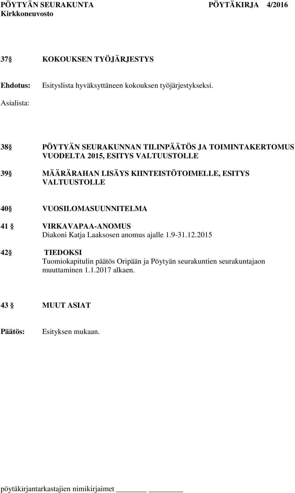 KIINTEISTÖTOIMELLE, ESITYS VALTUUSTOLLE 40 VUOSILOMASUUNNITELMA 41 VIRKAVAPAA-ANOMUS Diakoni Katja Laaksosen anomus ajalle