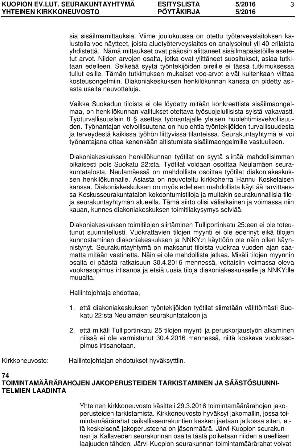 Selkeää syytä työntekijöiden oireille ei tässä tutkimuksessa tullut esille. Tämän tutkimuksen mukaiset voc-arvot eivät kuitenkaan viittaa kosteusongelmiin.