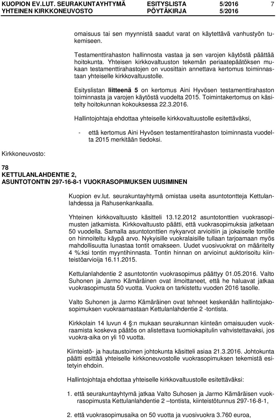 Esityslistan liitteenä 5 on kertomus Aini Hyvösen testamenttirahaston toiminnasta ja varojen käytöstä vuodelta 2015. Toimintakertomus on käsitelty hoitokunnan kokouksessa 22.3.2016.