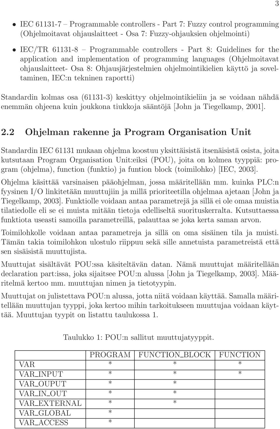 raportti) Standardin kolmas osa (61131-3) keskittyy ohjelmointikieliin ja se voidaan nähdä enemmän ohjeena kuin joukkona tiukkoja sääntöjä [John ja Tiegelkamp, 2001]. 3 2.