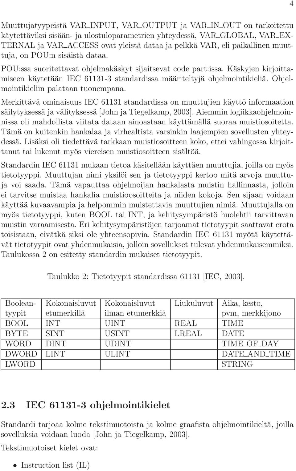 Käskyjen kirjoittamiseen käytetään IEC 61131-3 standardissa määriteltyjä ohjelmointikieliä. Ohjelmointikieliin palataan tuonempana.