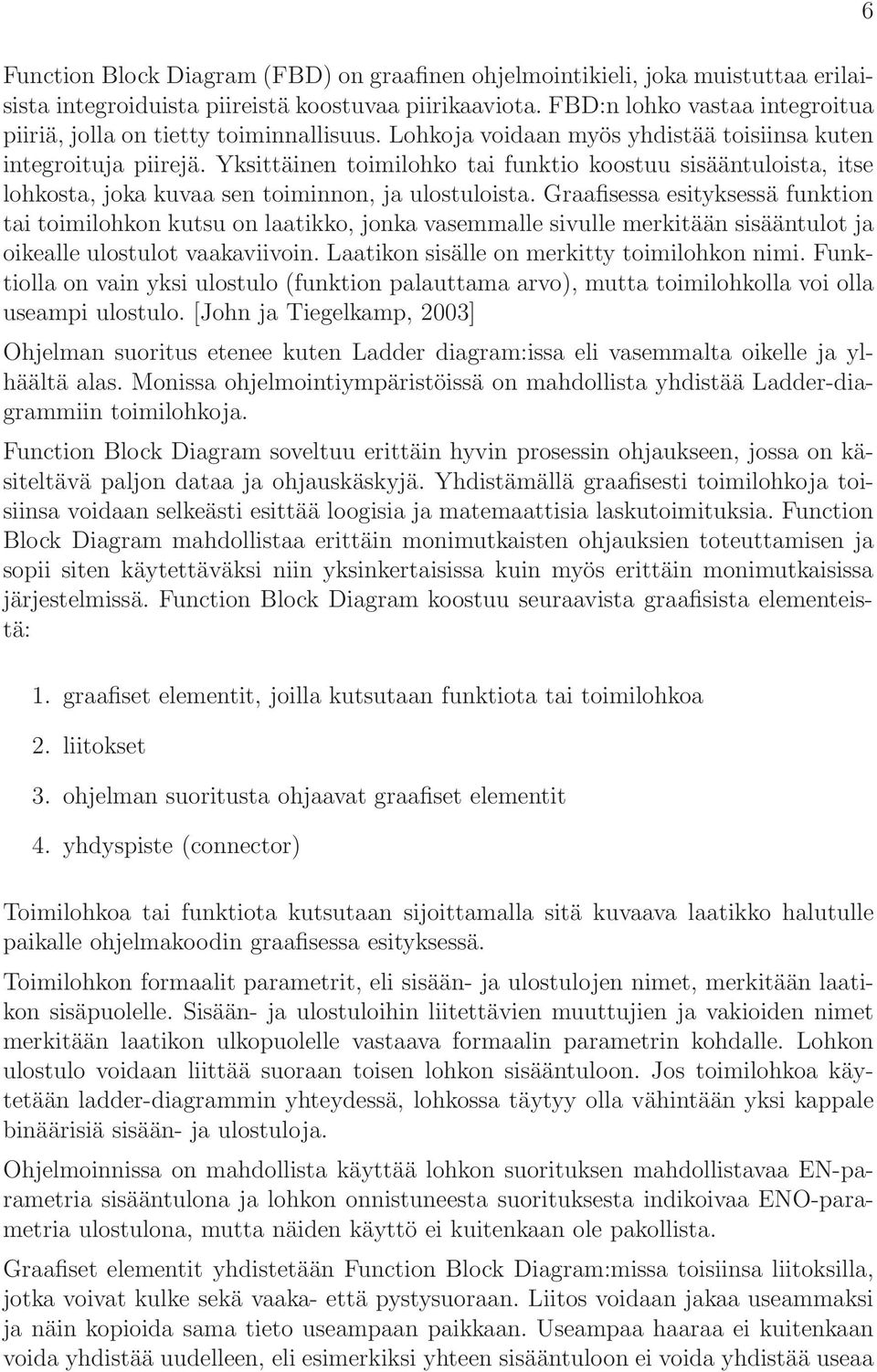Yksittäinen toimilohko tai funktio koostuu sisääntuloista, itse lohkosta, joka kuvaa sen toiminnon, ja ulostuloista.