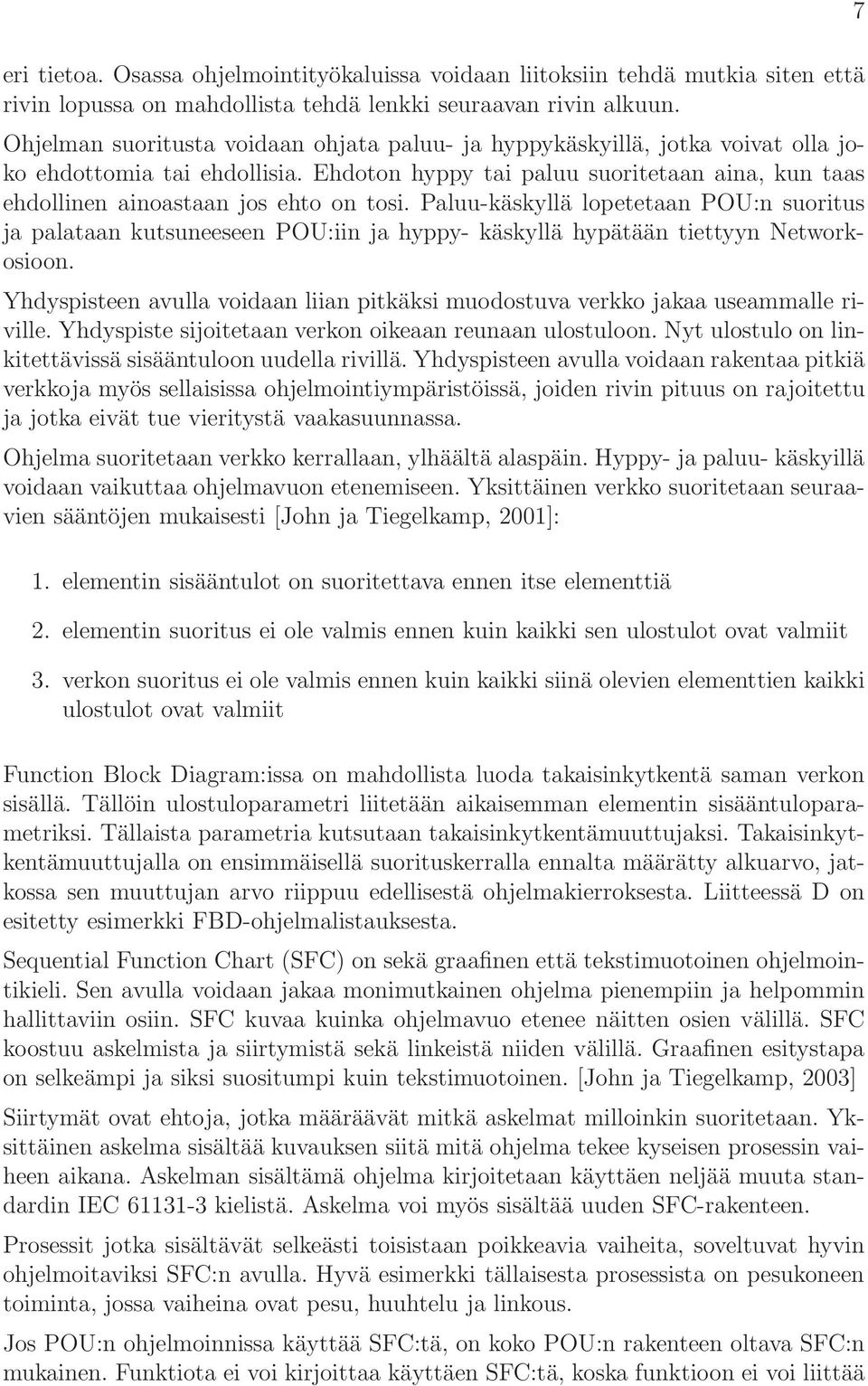 Ehdoton hyppy tai paluu suoritetaan aina, kun taas ehdollinen ainoastaan jos ehto on tosi.