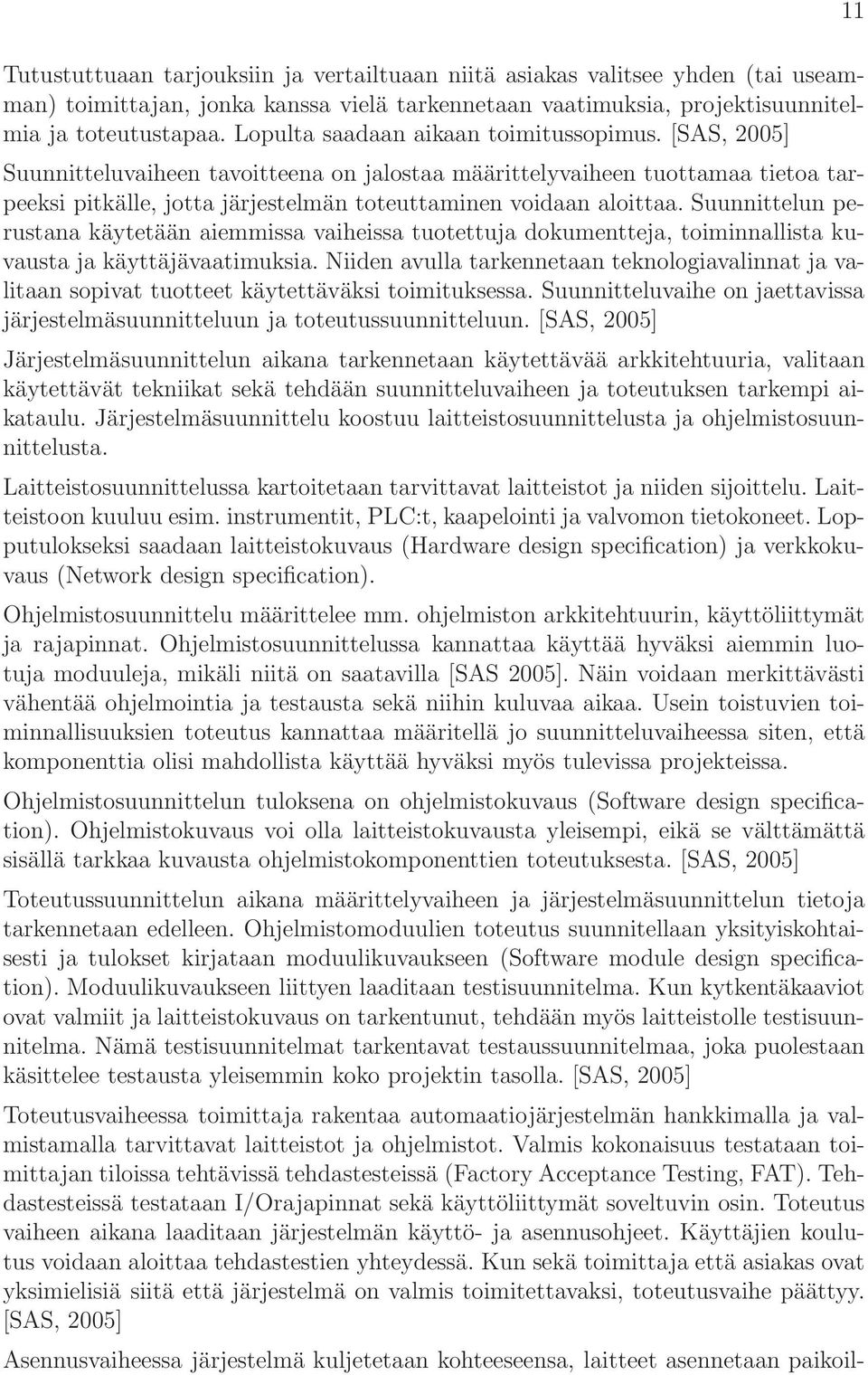 Suunnittelun perustana käytetään aiemmissa vaiheissa tuotettuja dokumentteja, toiminnallista kuvausta ja käyttäjävaatimuksia.