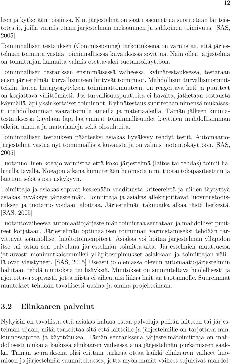 Näin ollen järjestelmä on toimittajan kannalta valmis otettavaksi tuotantokäyttöön.