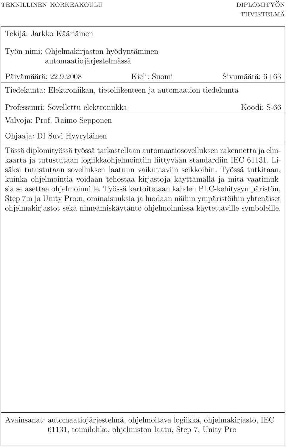 Raimo Sepponen Ohjaaja: DI Suvi Hyyryläinen Tässä diplomityössä työssä tarkastellaan automaatiosovelluksen rakennetta ja elinkaarta ja tutustutaan logiikkaohjelmointiin liittyvään standardiin IEC