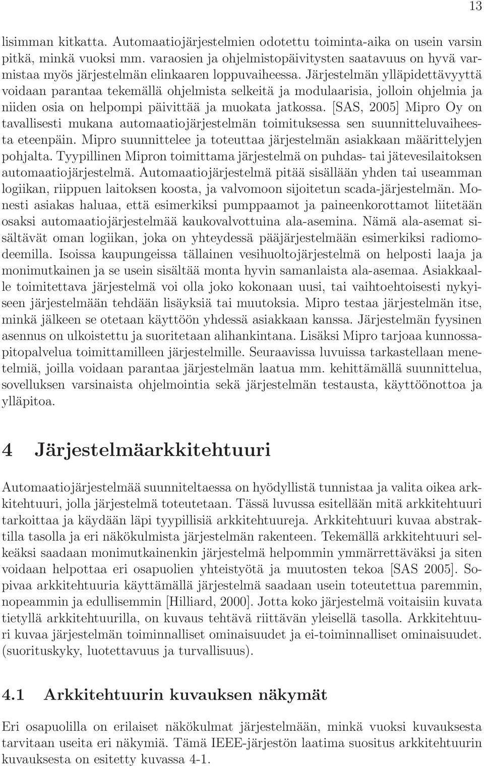 Järjestelmän ylläpidettävyyttä voidaan parantaa tekemällä ohjelmista selkeitä ja modulaarisia, jolloin ohjelmia ja niiden osia on helpompi päivittää ja muokata jatkossa.