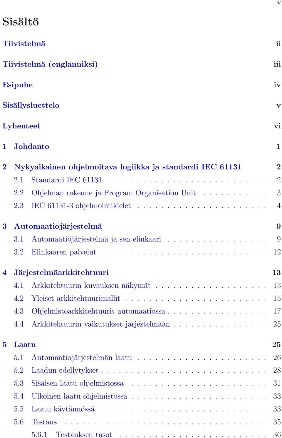 1 Automaatiojärjestelmä ja sen elinkaari................. 9 3.2 Elinkaaren palvelut............................ 12 4 Järjestelmäarkkitehtuuri 13 4.1 Arkkitehtuurin kuvauksen näkymät................... 13 4.2 Yleiset arkkitehtuurimallit.