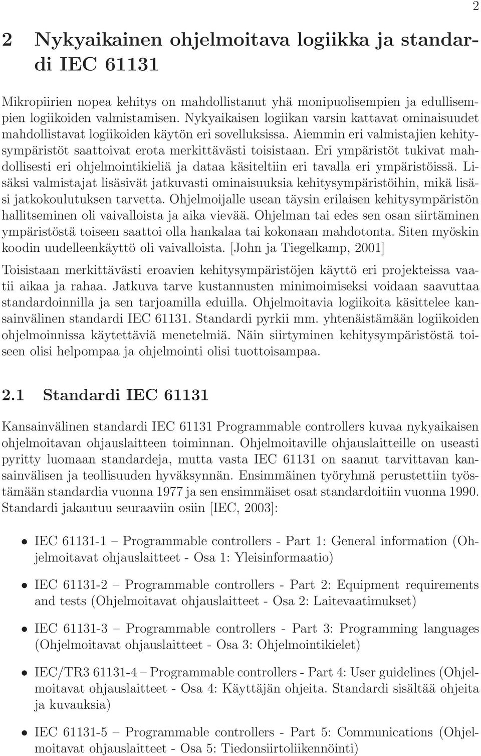 Eri ympäristöt tukivat mahdollisesti eri ohjelmointikieliä ja dataa käsiteltiin eri tavalla eri ympäristöissä.