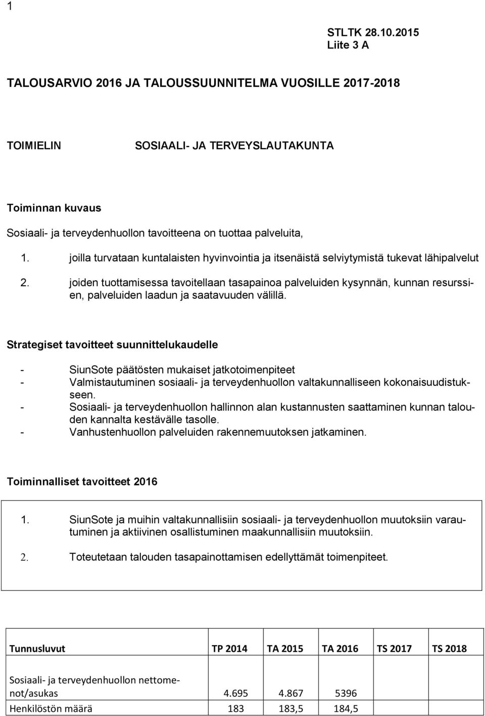 joiden tuottamisessa tavoitellaan tasapainoa palveluiden kysynnän, kunnan resurssien, palveluiden laadun ja saatavuuden välillä.