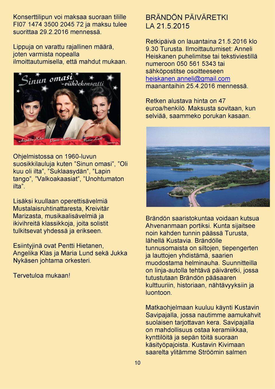 Ilmoittautumiset: Anneli Heiskanen puhelimitse tai tekstiviestillä numeroon 050 561 5343 tai sähköpostitse osoitteeseen heiskanen.anneli@gmail.com maanantaihin 25.4.2016 mennessä.