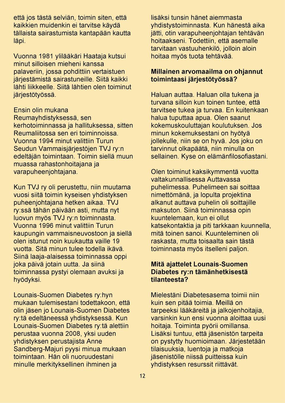 Siitä lähtien olen toiminut järjestötyössä. Ensin olin mukana Reumayhdistyksessä, sen kerhotoiminnassa ja hallituksessa, sitten Reumaliitossa sen eri toiminnoissa.