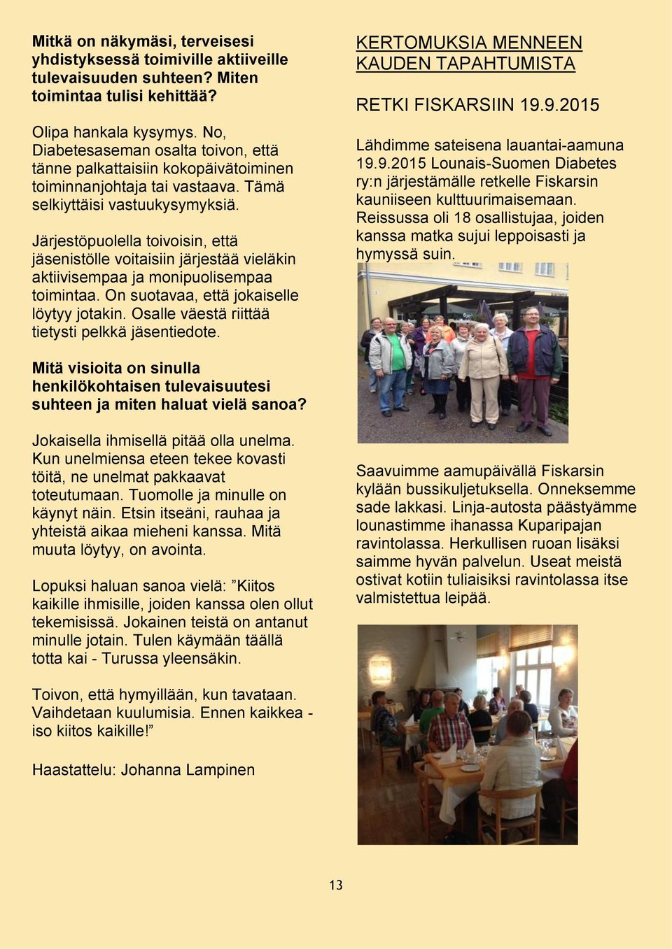 Järjestöpuolella toivoisin, että jäsenistölle voitaisiin järjestää vieläkin aktiivisempaa ja monipuolisempaa toimintaa. On suotavaa, että jokaiselle löytyy jotakin.