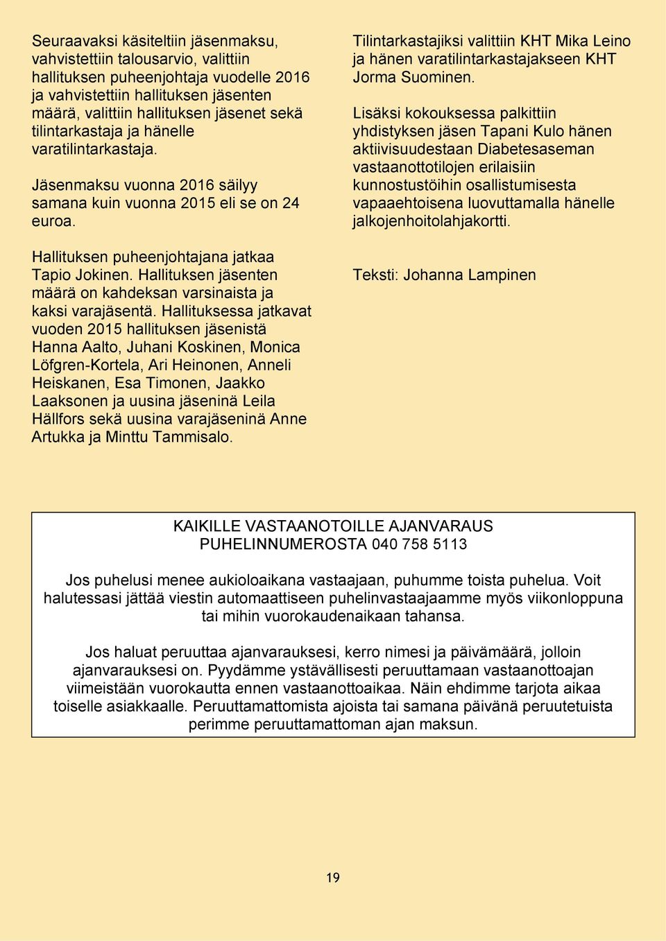 Hallituksen jäsenten määrä on kahdeksan varsinaista ja kaksi varajäsentä.