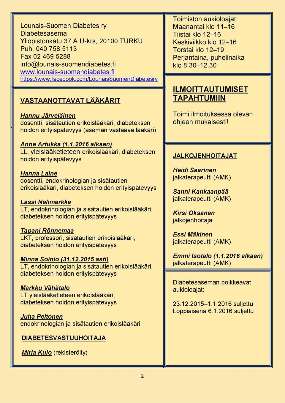 1.2016 alkaen) LL, yleislääketieteen erikoislääkäri, diabeteksen hoidon erityispätevyys Hanna Laine dosentti, endokrinologian ja sisätautien erikoislääkäri, diabeteksen hoidon erityispätevyys Lassi