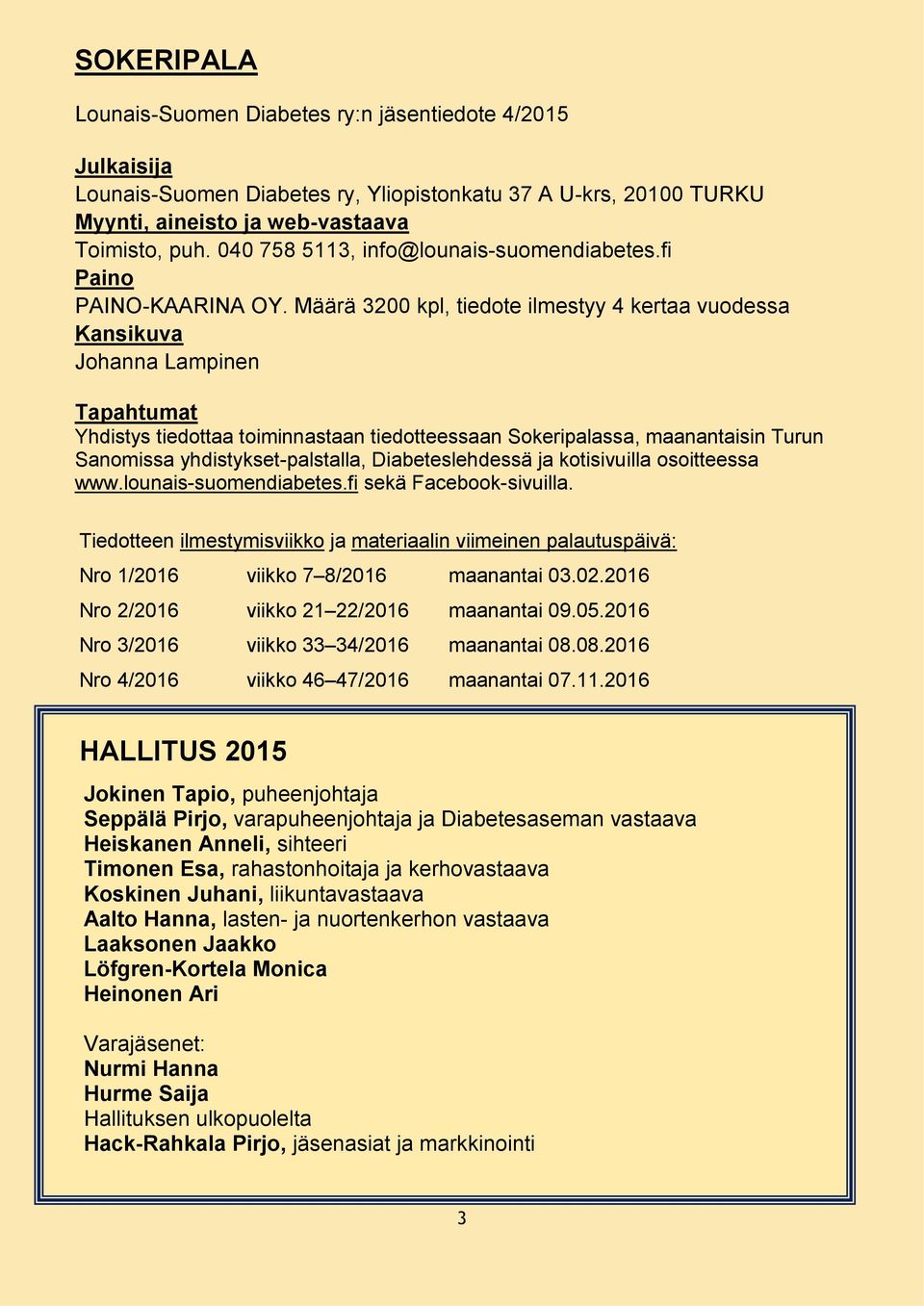 Määrä 3200 kpl, tiedote ilmestyy 4 kertaa vuodessa Kansikuva Johanna Lampinen Tapahtumat Yhdistys tiedottaa toiminnastaan tiedotteessaan Sokeripalassa, maanantaisin Turun Sanomissa