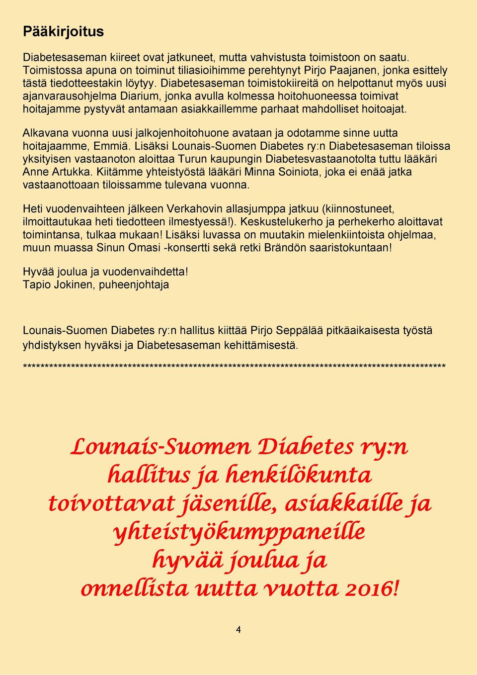 Diabetesaseman toimistokiireitä on helpottanut myös uusi ajanvarausohjelma Diarium, jonka avulla kolmessa hoitohuoneessa toimivat hoitajamme pystyvät antamaan asiakkaillemme parhaat mahdolliset