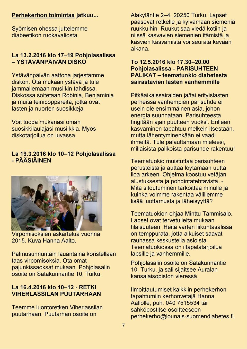 Voit tuoda mukanasi oman suosikkilaulajasi musiikkia. Myös diskotarjoilua on luvassa. La 19.3.2016 klo 10 12 Pohjolasalissa - PÄÄSIÄINEN Virpomisoksien askartelua vuonna 2015. Kuva Hanna Aalto.