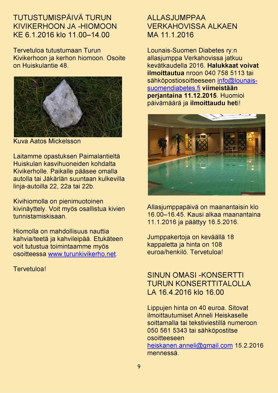 fi viimeistään perjantaina 11.12.2015. Huomioi päivämäärä ja ilmoittaudu heti! Kuva Aatos Mickelsson Laitamme opastuksen Paimalantieltä Huiskulan kasvihuoneiden kohdalta Kivikerholle.