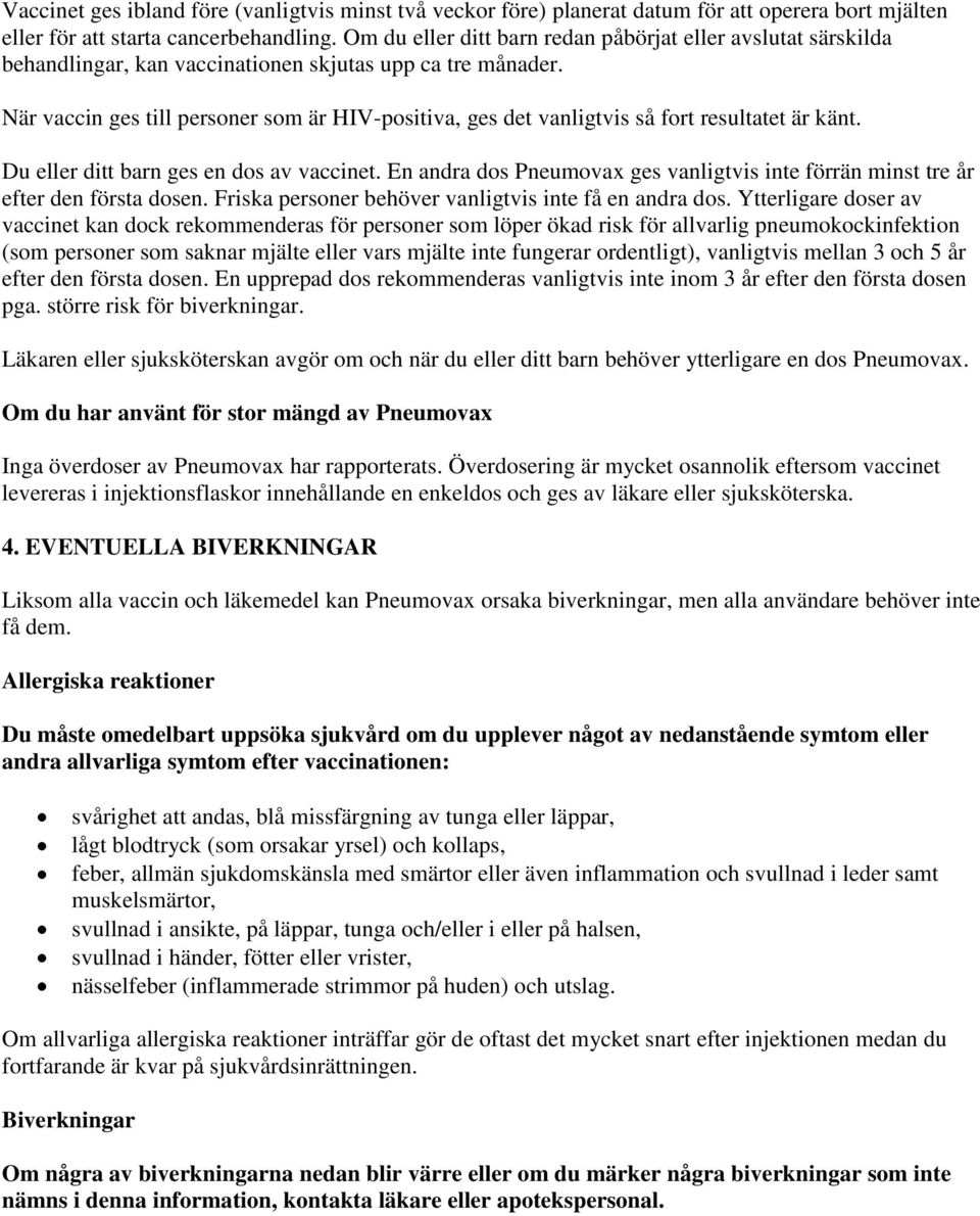 När vaccin ges till personer som är HIV-positiva, ges det vanligtvis så fort resultatet är känt. Du eller ditt barn ges en dos av vaccinet.