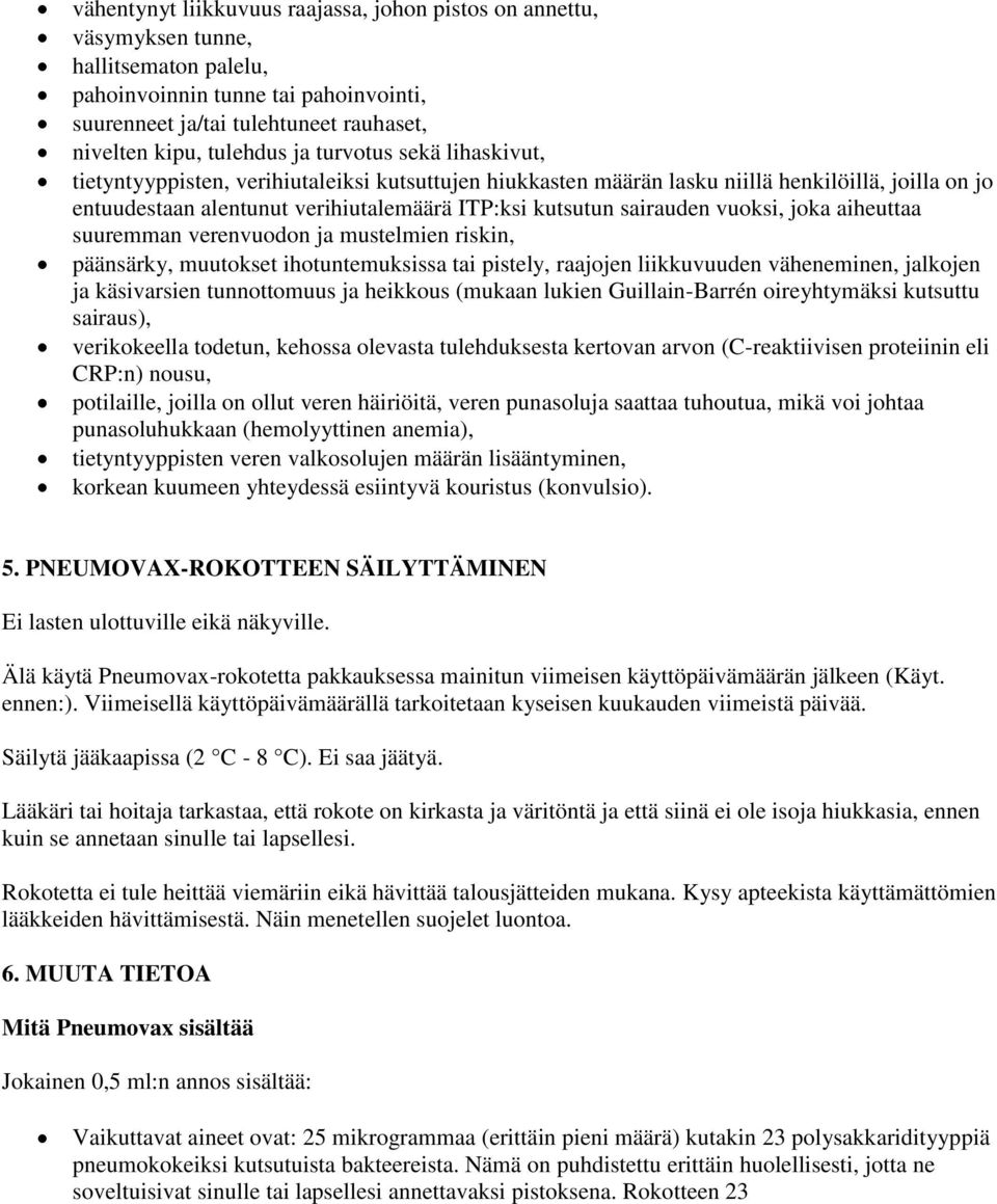 vuoksi, joka aiheuttaa suuremman verenvuodon ja mustelmien riskin, päänsärky, muutokset ihotuntemuksissa tai pistely, raajojen liikkuvuuden väheneminen, jalkojen ja käsivarsien tunnottomuus ja