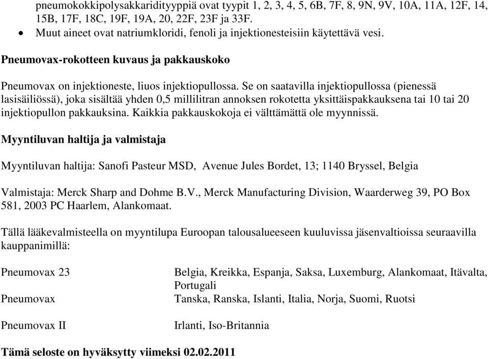 Se on saatavilla injektiopullossa (pienessä lasisäiliössä), joka sisältää yhden 0,5 millilitran annoksen rokotetta yksittäispakkauksena tai 10 tai 20 injektiopullon pakkauksina.