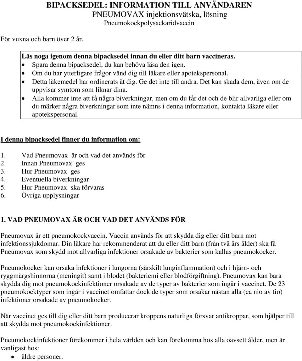 Spara denna bipacksedel, du kan behöva läsa den igen. Om du har ytterligare frågor vänd dig till läkare eller apotekspersonal. Detta läkemedel har ordinerats åt dig. Ge det inte till andra.
