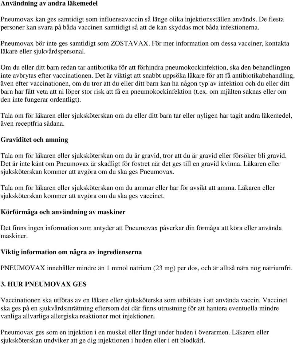 För mer information om dessa vacciner, kontakta läkare eller sjukvårdspersonal.