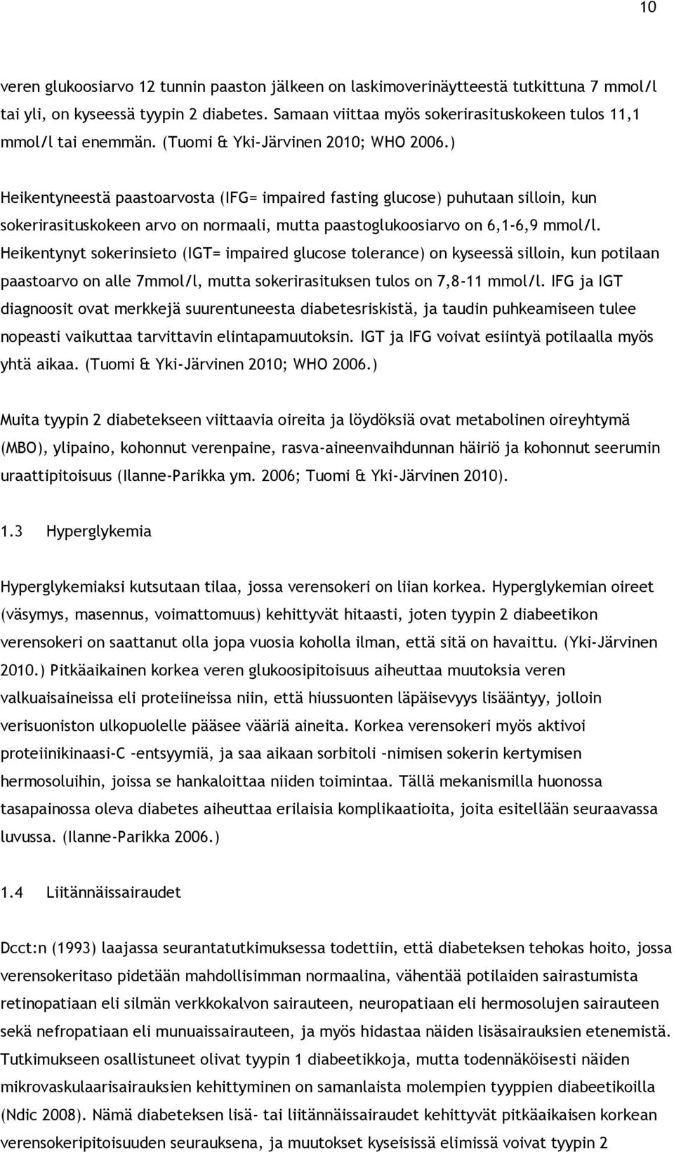 ) Heikentyneestä paastoarvosta (IFG= impaired fasting glucose) puhutaan silloin, kun sokerirasituskokeen arvo on normaali, mutta paastoglukoosiarvo on 6,1-6,9 mmol/l.