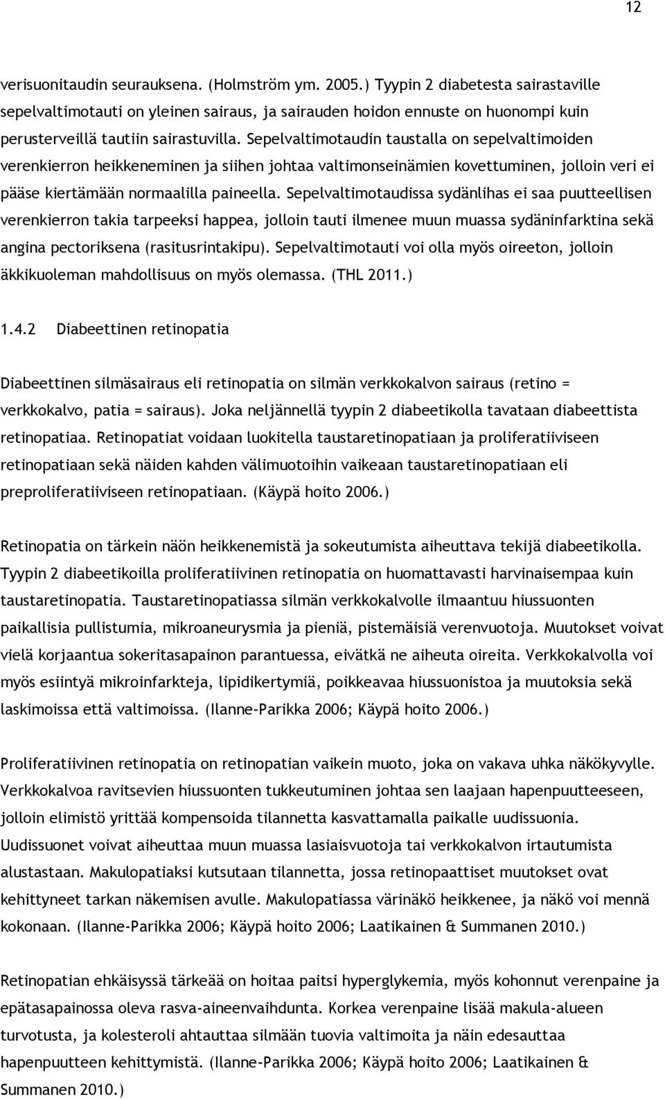 Sepelvaltimotaudin taustalla on sepelvaltimoiden verenkierron heikkeneminen ja siihen johtaa valtimonseinämien kovettuminen, jolloin veri ei pääse kiertämään normaalilla paineella.