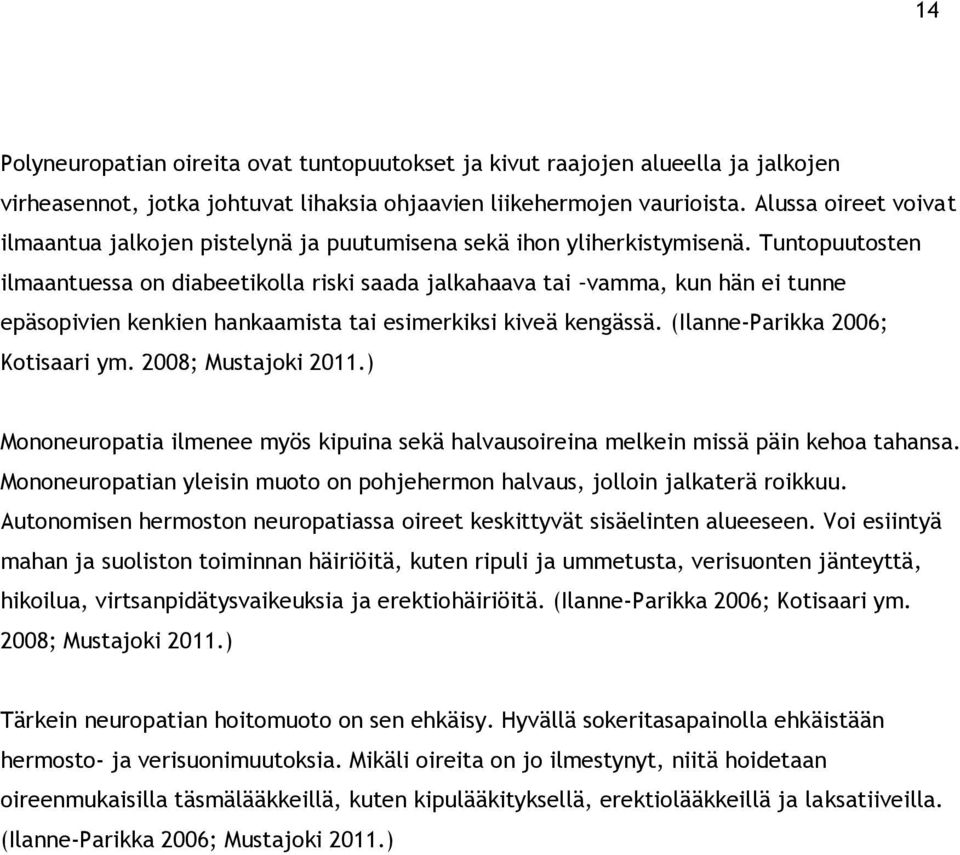 Tuntopuutosten ilmaantuessa on diabeetikolla riski saada jalkahaava tai vamma, kun hän ei tunne epäsopivien kenkien hankaamista tai esimerkiksi kiveä kengässä. (Ilanne-Parikka 2006; Kotisaari ym.