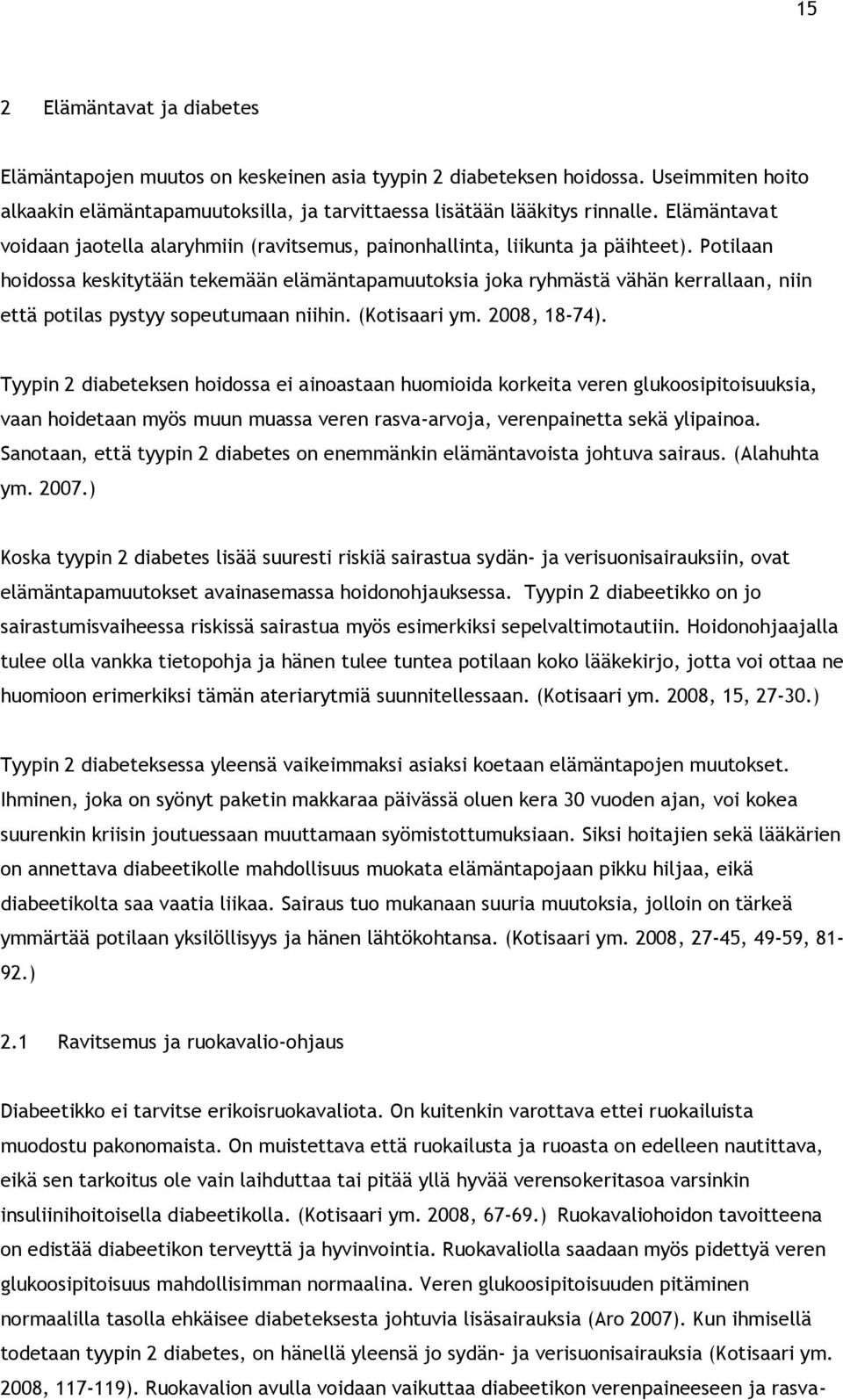 Potilaan hoidossa keskitytään tekemään elämäntapamuutoksia joka ryhmästä vähän kerrallaan, niin että potilas pystyy sopeutumaan niihin. (Kotisaari ym. 2008, 18-74).