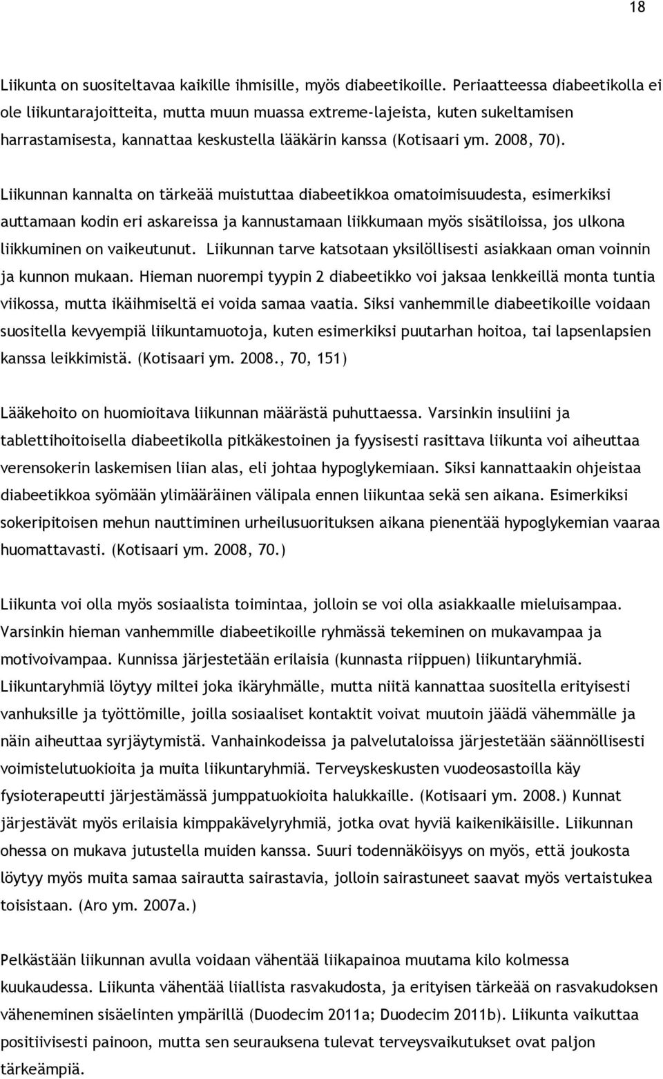 Liikunnan kannalta on tärkeää muistuttaa diabeetikkoa omatoimisuudesta, esimerkiksi auttamaan kodin eri askareissa ja kannustamaan liikkumaan myös sisätiloissa, jos ulkona liikkuminen on vaikeutunut.