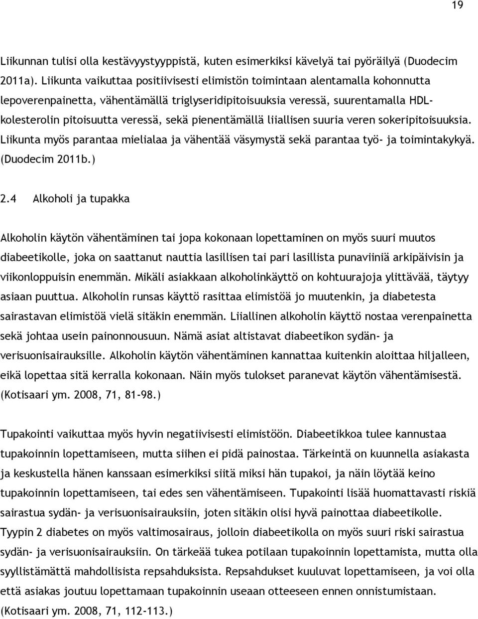 pienentämällä liiallisen suuria veren sokeripitoisuuksia. Liikunta myös parantaa mielialaa ja vähentää väsymystä sekä parantaa työ- ja toimintakykyä. (Duodecim 2011b.) 2.