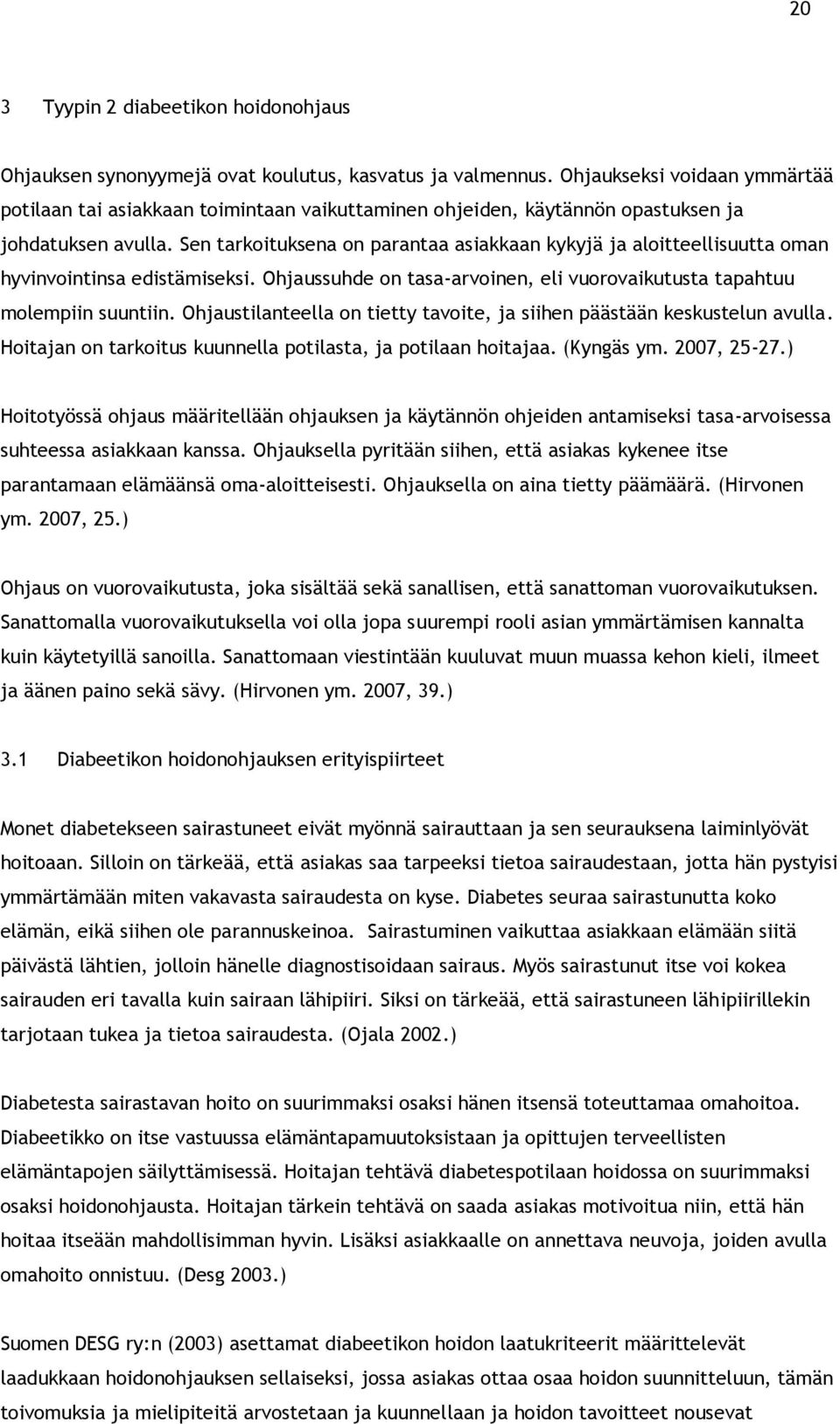 Sen tarkoituksena on parantaa asiakkaan kykyjä ja aloitteellisuutta oman hyvinvointinsa edistämiseksi. Ohjaussuhde on tasa-arvoinen, eli vuorovaikutusta tapahtuu molempiin suuntiin.